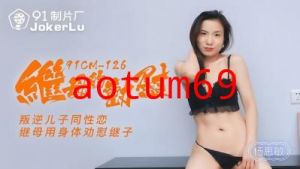 【91制片厂】91CM-126 继母的劝慰，叛逆儿子同性恋 继母用身体劝慰继子-杨思敏