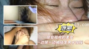 独自租房的美女，一边哭一边被陌生人狂草