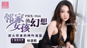 蜜桃传媒PMX044邻家女孩的幻想-林语桐