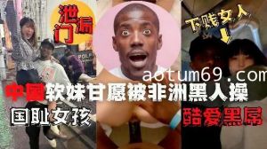 泄露门中国软妹甘愿被非洲黑人操