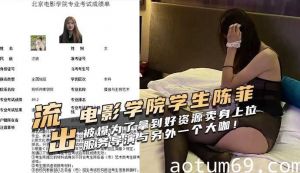 北京电影学院学生陈菲被爆为了拿到好资源卖身上位，服务导演与另外一个大咖！