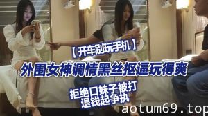 【翻车探花】，外围女神，调情黑丝抠逼玩得爽，拒绝口妹子被打，退钱起争执，对白精彩