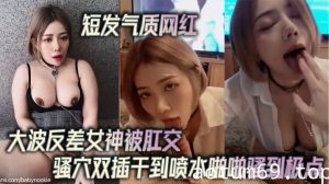 短发气质网红大波反差女神被肛交骚穴双插干到喷水啪啪骚到极点