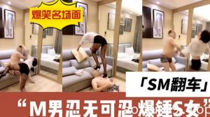 【sm的翻车现场】m男直接与女s干架全集