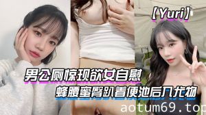 【Yuri】男公厕惊现欲女自慰_蜂腰蜜臀趴着便池后入尤物_惊险刺激有钱人性玩物