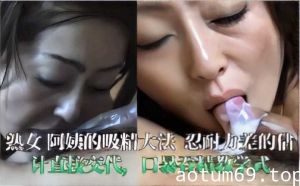 熟女阿姨的吸精大法 忍耐力差的估计直接交代