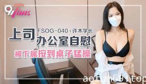 FSOG-040 上司办公室自慰 被下属按到桌子猛操