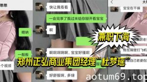 郑州正弘商业集团经理“杜梦瑶”兼职下海，老公也支持她，两人玩的很花