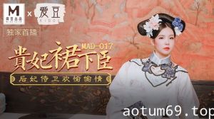 MAD017_貴妃裙下臣_后妃侍衛歡愉偷情官网文冰冰.