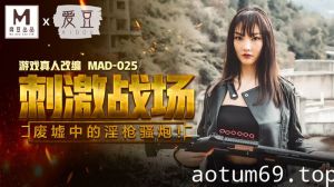 MAD025_吃雞的刺激戰場_廢墟中的淫槍騷炮_遊戲真人改編大作！官网陈可心.