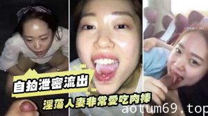 【自拍泄密流出】淫荡人妻非常爱吃肉棒的白皙老婆与老公性爱流出