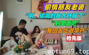 偷情朋友老婆 你搞的我太舒服了